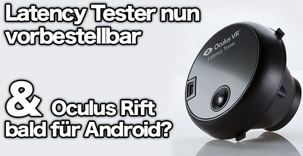 Oculus Rift Latency Tester nun vorbestellbar & Rift für Android in Sicht?