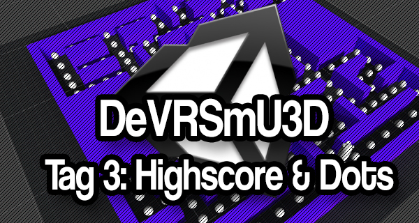 Das eigene Virtual Reality Spiel mit Unity3D – Tag 3: Highscores, Dots und Coding?!